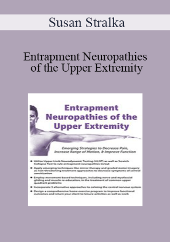 Susan Stralka - Entrapment Neuropathies of the Upper Extremity: Emerging Strategies to Decrease Pain, Increase Range of Motion, & Improve Function