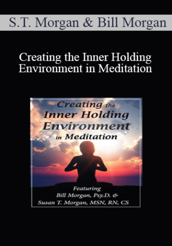 Susan T. Morgan, Bill Morgan – Creating The Inner Holding Environment In Meditation