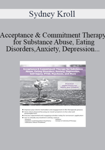Sydney Kroll – Acceptance & Commitment Therapy For Substance Abuse, Eating Disorders, Anxiety, Depression, Self-Injury, PTSD, Psychosis, And More