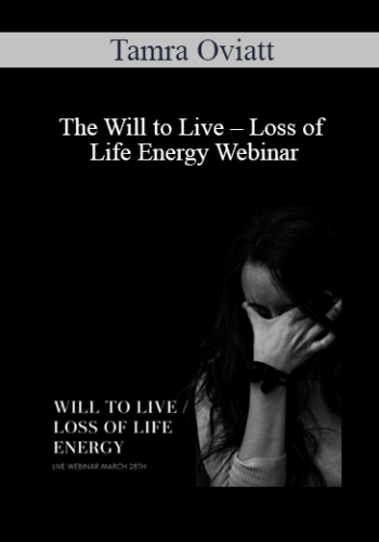 Tamra Oviatt - The Will to Live – Loss of Life Energy Webinar