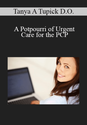 Tanya A Tupick D.O. – A Potpourri Of Urgent Care For The PCP