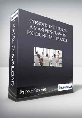 Teppo Holmqvist – Hypnotic Influence: A Master’s Class in Experiential Trance