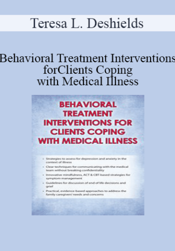Teresa L. Deshields - Behavioral Treatment Interventions for Clients Coping with Medical Illness