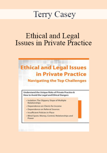 Terry Casey - Ethical and Legal Issues in Private Practice: Navigating the Top Challenges