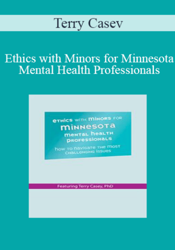 Terry Casey – Ethics With Minors For Minnesota Mental Health Professionals: How To Navigate The Most Challenging Issues