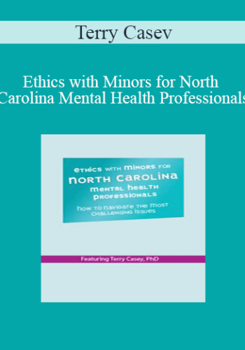 Terry Casey – Ethics With Minors For North Carolina Mental Health Professionals: How To Navigate The Most Challenging Issues