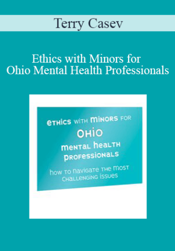 Terry Casey – Ethics With Minors For Ohio Mental Health Professionals: How To Navigate The Most Challenging Issues