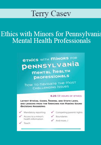 Terry Casey - Ethics with Minors for Pennsylvania Mental Health Professionals: How to Navigate the Most Challenging Issues