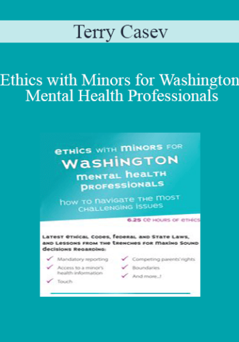 Terry Casey – Ethics With Minors For Washington Mental Health Professionals: How To Navigate The Most Challenging Issues