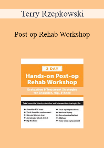 Terry Rzepkowski – Post-op Rehab Workshop: Evaluation & Treatment Strategies For Shoulder, Hip, & Knee