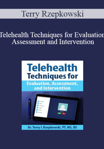 Terry Rzepkowski – Telehealth Techniques For Evaluation, Assessment And Intervention