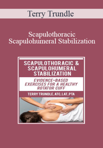 Terry Trundle – Scapulothoracic & Scapulohumeral Stabilization: Evidence-Based Exercises For A Healthy Rotator Cuff