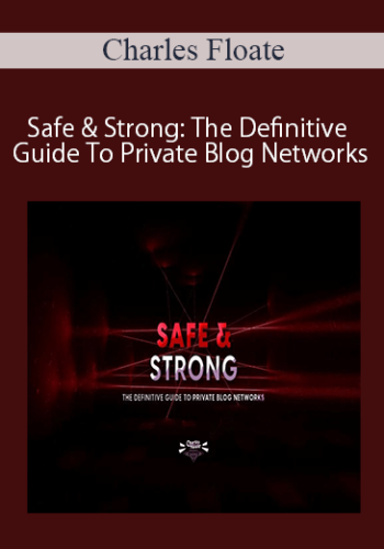 Charles Floate – Safe & Strong: The Definitive Guide To Private Blog Networks