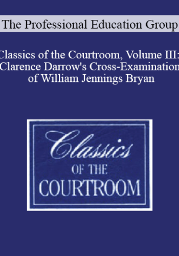 The Professional Education Group – Classics Of The Courtroom, Volume III: Clarence Darrow’s Cross-Examination Of William Jennings Bryan