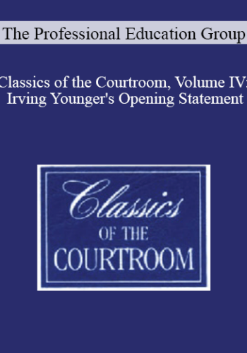 The Professional Education Group – Classics Of The Courtroom, Volume IV: Irving Younger’s Opening Statement