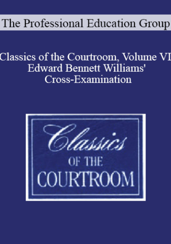 The Professional Education Group – Classics Of The Courtroom, Volume VI: Edward Bennett Williams’ Cross-Examination