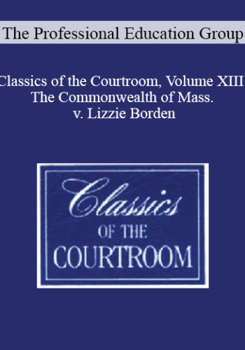 The Professional Education Group – Classics Of The Courtroom, Volume XIII: The Commonwealth Of Mass. V. Lizzie Borden