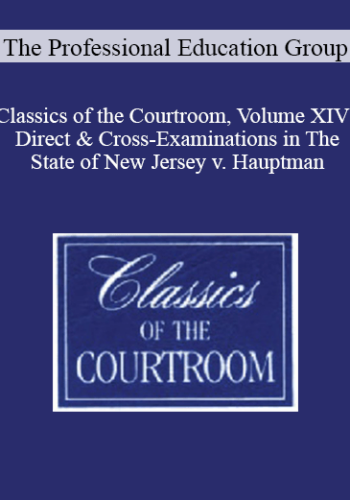 The Professional Education Group – Classics Of The Courtroom, Volume XIV: Direct & Cross-Examinations In The State Of New Jersey V. Hauptman (Lindbergh Kidnapping Trial – 1935)