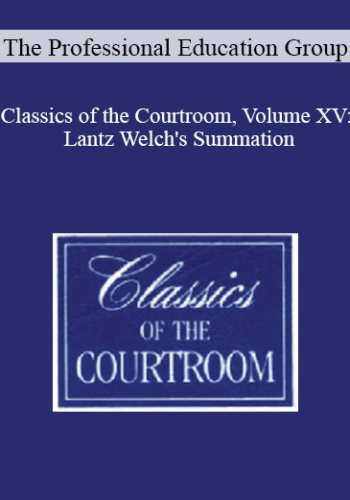 The Professional Education Group – Classics Of The Courtroom, Volume XV: Lantz Welch’s Summation
