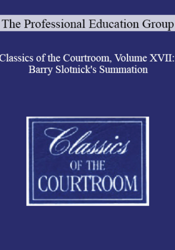 The Professional Education Group – Classics Of The Courtroom, Volume XVII: Barry Slotnick’s Summation