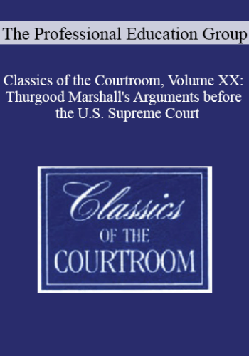 The Professional Education Group – Classics Of The Courtroom, Volume XX: Thurgood Marshall’s Arguments Before The U.S. Supreme Court
