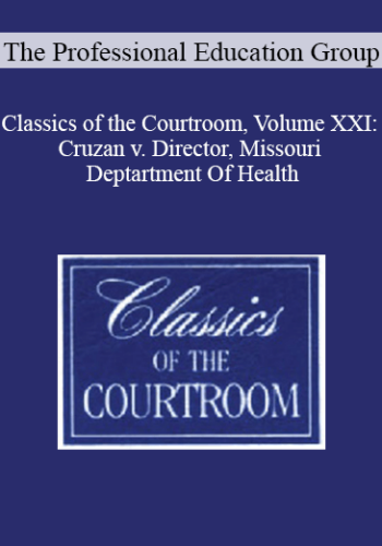 The Professional Education Group – Classics Of The Courtroom, Volume XXI: Cruzan V. Director, Missouri Deptartment Of Health