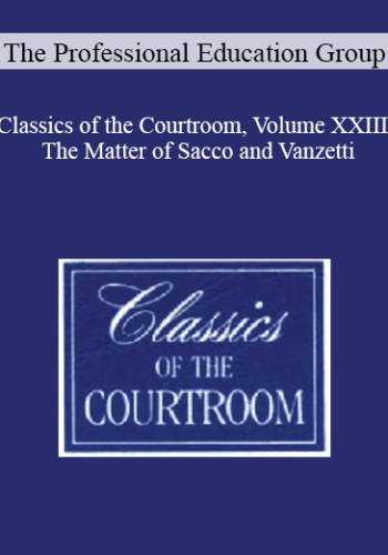 The Professional Education Group – Classics Of The Courtroom, Volume XXIII: The Matter Of Sacco And Vanzetti