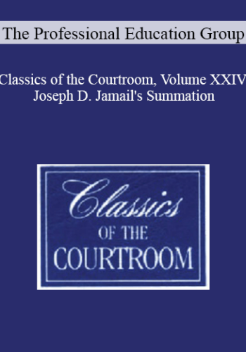 The Professional Education Group – Classics Of The Courtroom, Volume XXIV: Joseph D. Jamail’s Summation