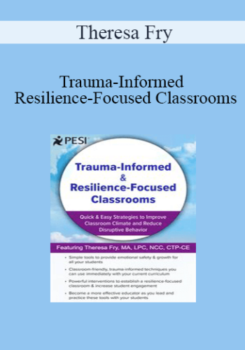 Theresa Fry - Trauma-Informed & Resilience-Focused Classrooms: Quick & Easy Strategies to Improve Classroom Climate and Reduce Disruptive Behavior