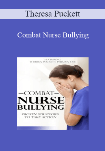 Theresa Puckett - Combat Nurse Bullying: Proven Strategies to Take Action