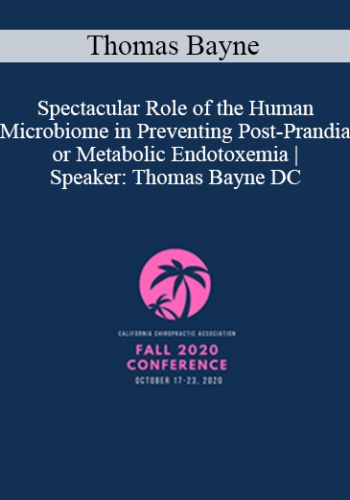 Thomas Bayne – Spectacular Role Of The Human Microbiome In Preventing Post-Prandial Or Metabolic Endotoxemia | Speaker: Thomas Bayne DC