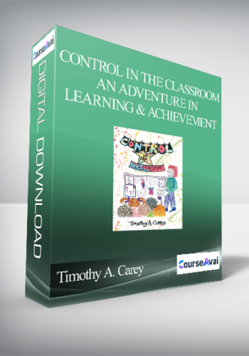 Timothy A. Carey - Control in the Classroom — An Adventure in Learning and Achievement