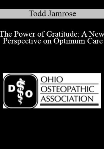 Todd Jamrose – The Power Of Gratitude: A New Perspective On Optimum Care
