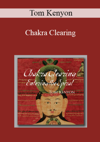 Tom Kenyon – Chakra Clearing