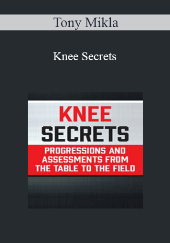 Tony Mikla - Knee Secrets: Progressions and Assessments from the Table to the Field