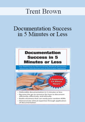 Trent Brown - Documentation Success in 5 Minutes or Less: The Platforms to Demonstrate Medical Necessity, Maximize Reimbursement & Eliminate Paybacks