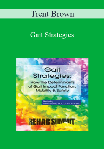 Trent Brown - Gait Strategies: How the Determinants of Gait Impact Function, Mobility & Safety
