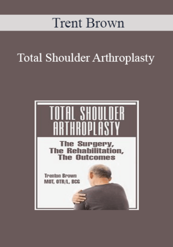 Trent Brown - Total Shoulder Arthroplasty: The Surgery, The Rehabilitation, The Outcomes
