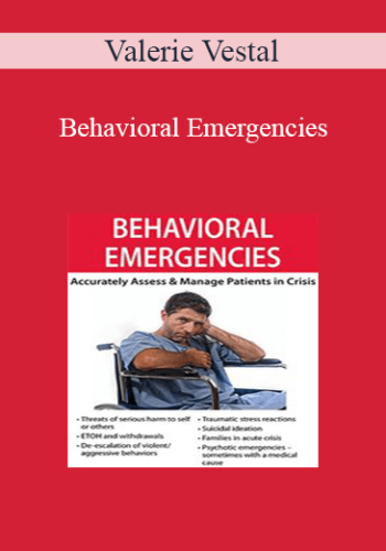 Valerie Vestal - Behavioral Emergencies: Accurately Assess & Manage Patients in Crisis