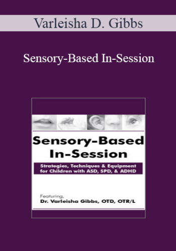 Varleisha D. Gibbs – Sensory-Based In-Session: Strategies, Techniques & Equipment For Children With ASD, SPD, & ADHD