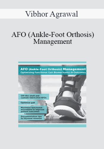 Vibhor Agrawal – AFO (Ankle-Foot Orthosis) Management: Optimizing Functional Gait Biomechanics & Outcomes