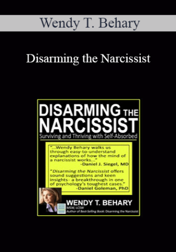 Wendy T. Behary - Disarming the Narcissist: Surviving and Thriving with the Self-Absorbed