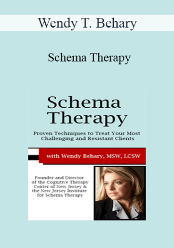 Wendy T. Behary – Schema Therapy: Proven Techniques To Treat Your Most Challenging And Resistant Clients