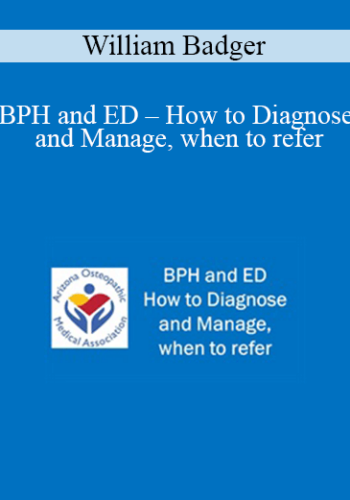 William Badger – BPH And ED – How To Diagnose And Manage, When To Refer