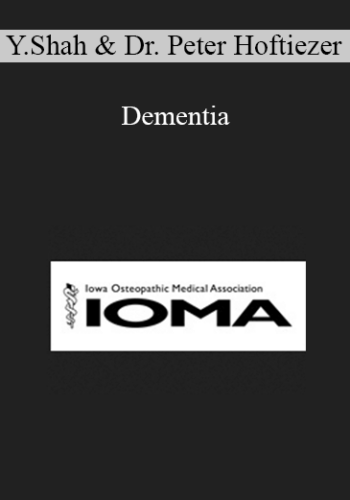 Yogesh Shah, Dr. Peter Hoftiezer – Dementia: Types And Treatment And Nursing Home Management With An Emphasis On Behavior And Safety