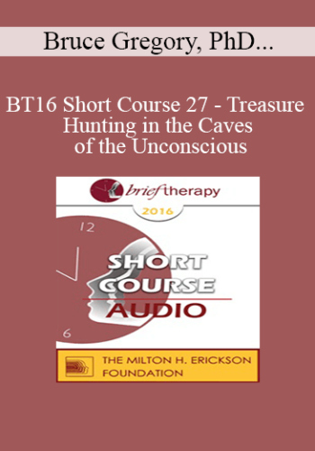 [Audio] BT16 Short Course 27 - Treasure Hunting in the Caves of the Unconscious: The Integration of Quantum Physics in the Context of the Transformation of Resistance in the Treatment of Individual and Couple - Bruce Gregory, PhD and Brigitta Gregory, PhD