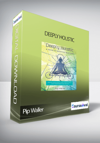 Pip Waller – Deeply Holistic: A Guide to Intuitive Self-Care– Know Your Body, Live Consciously, and NurtureYour