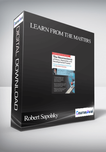 Learn from the Masters: The Neuroscience of Stress. Depression and Developmental Trauma: Connect Physiology to Psychology with Dr. Robert Sapolsky - Robert Sapolsky