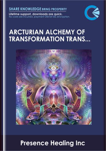 Arcturian Alchemy Of Transformation Transmission  –  Presence Healing Inc