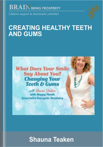 Creating Healthy Teeth And Gums  –  Shauna Teaken